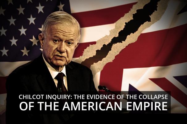 Chilcot Inquiry-Evidence Collapse American Empire